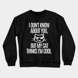 My cat thinks I'm cool. Crewneck Sweatshirt